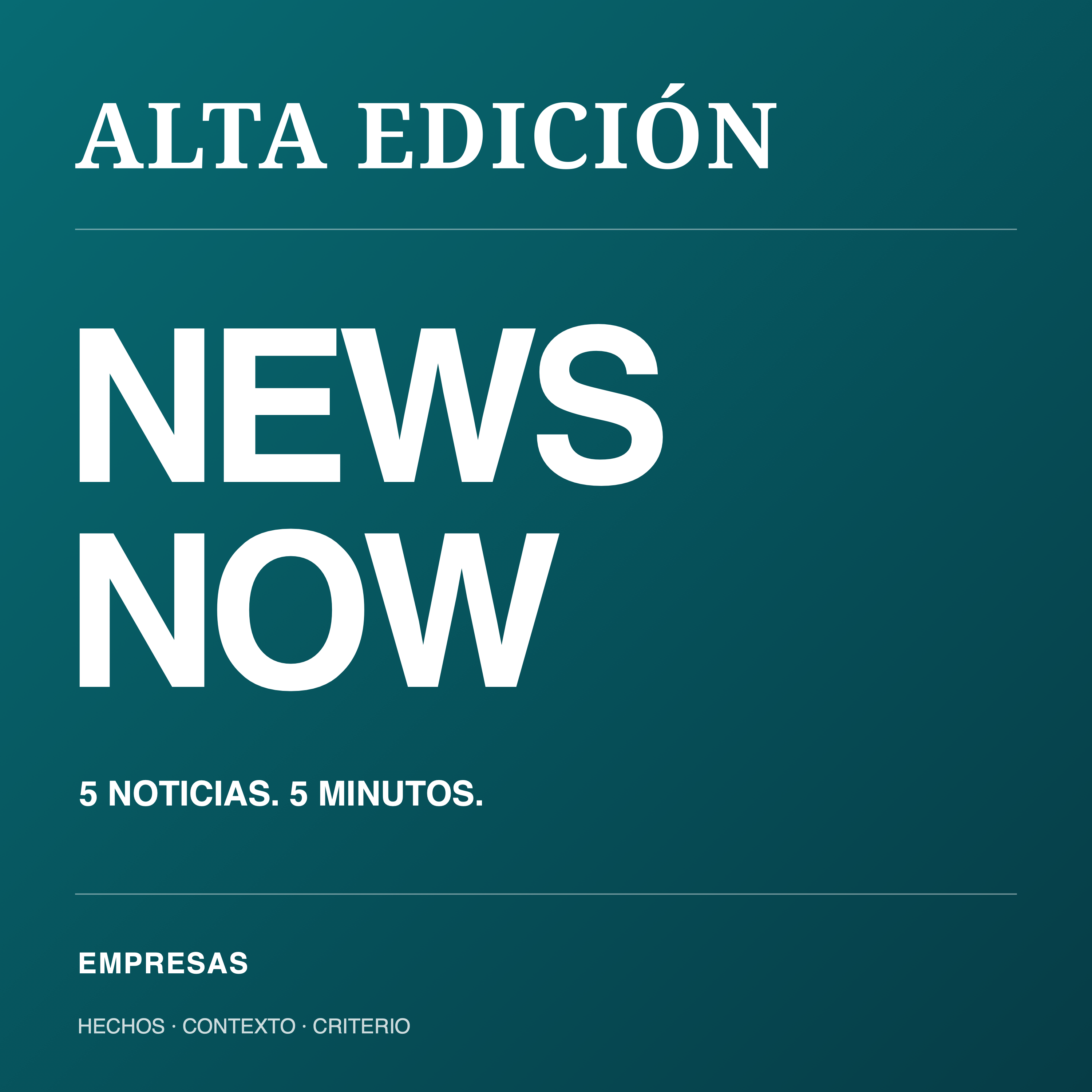 NEWS NOW · ALTA EDICIÓN · EMPRESAS Y MERCADOS